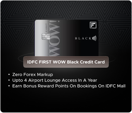 IDFC FIRST Wow Black Credit Card IDFC FIRST Wow Black Credit Card - Zero Forex Markup!